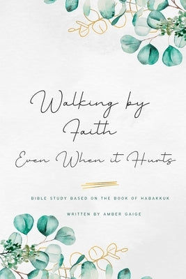 Walking by faith even when it hurts: A study based on the book of Habakkuk by Hazell, Phillippa
