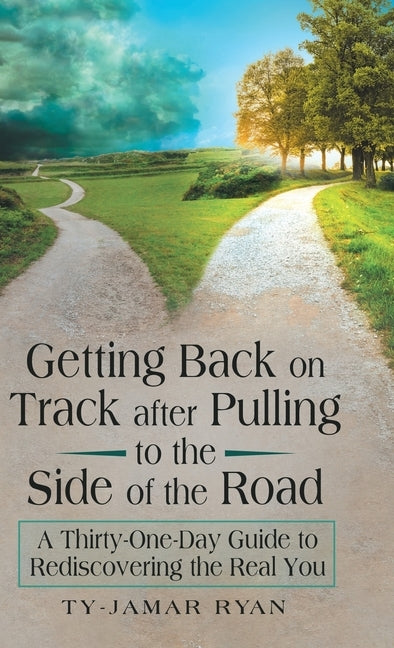Getting Back on Track After Pulling to the Side of the Road: A Thirty-One-Day Guide to Rediscovering the Real You by Ryan, Ty-Jamar