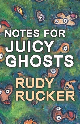 Notes for Juicy Ghosts by Rucker, Rudy