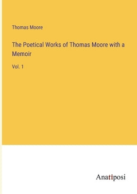 The Poetical Works of Thomas Moore with a Memoir: Vol. 1 by Moore, Thomas