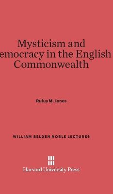 Mysticism and Democracy in the English Commonwealth by Jones, Rufus M.