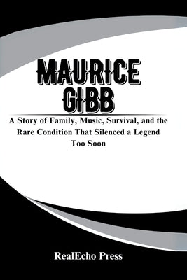 Maurice Gibb: The Quiet Genius of the Bee Gees: A Story of Family, Music, Survival, and the Rare Condition That Silenced a Legend Too Soon by Press, Realecho