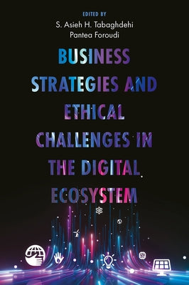 Business Strategies and Ethical Challenges in the Digital Ecosystem by H. Tabaghdehi, S. Asieh