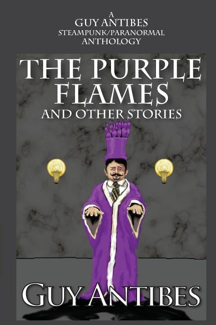 The Purple Flames and other stories: A Guy Antibes Steampunk/Paranormal Anthology by Antibes, Guy