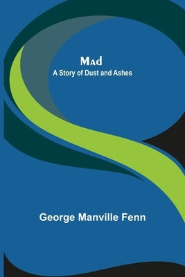 Mad: A Story of Dust and Ashes by Manville Fenn, George