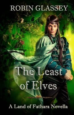 The Least of Elves: The Least of Elves: A Land of Fathara Novella by Glassey, Robin E.
