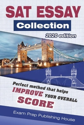 SAT Essay Collection 2020 Edition: Perfect top essays for SAT that help you improve your overall score by Publishing, Exam Prep