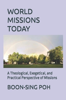 World Missions Today: A Theological, Exegetical, and Practical Perspective of Missions by Poh, Boon-Sing