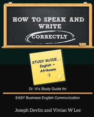 How to Speak and Write Correctly: Study Guide (English + Afrikaans): Dr. Vi's Study Guide for EASY Business English Communication by Lee, Vivian W.
