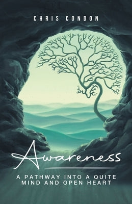 Awareness: A Pathway Into a Quite Mind & Open Heart by Chris Condon