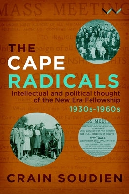 Cape Radicals: Intellectual and Political Thought of the New Era Fellowship, 1930s-1960s by Soudien, Crain