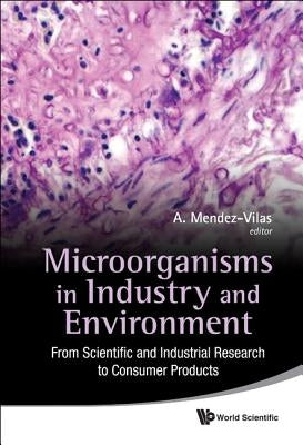 Microorganisms in Industry and Environment: From Scientific and Industrial Research to Consumer Products - Proceedings of the III International Confer by Mendez-Vilas, Antonio
