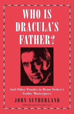 Who Is Dracula's Father?: And Other Puzzles in Bram Stoker's Gothic Masterpiece by Sutherland, Jon