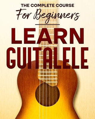 Learn to Play Guitalele: The Complete Course For Beginners by Johnson, Frederick