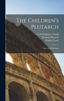 The Children's Plutarch: Tales of the Romans by Gould, Frederick James
