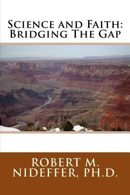 Science and Faith: Bridging The Gap by Nideffer Ph. D., Robert M.