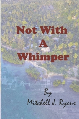Not With a Whimper by Rycus, Mitchell J.