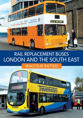Rail Replacement Buses: London and the South East by Batten, Malcolm