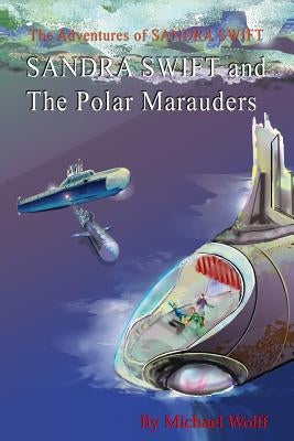SANDRA SWIFT and the Polar Marauders by Wolff, Michael