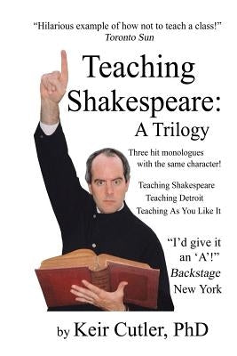 Teaching Shakespeare: A Trilogy: Three Hit Monologues by Cutler, Keir