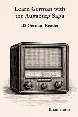 Learn German with the Augsburg Saga - B2 German Reader by Smith, Brian