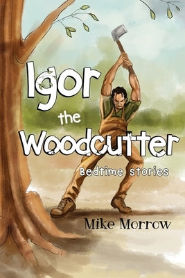 Igor the Woodcutter by Morrow, Mike