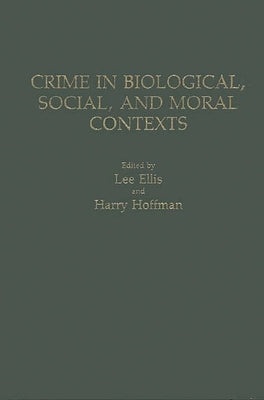 Crime in Biological, Social, and Moral Contexts by Ellis, Lee