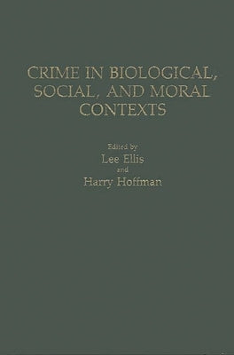 Crime in Biological, Social, and Moral Contexts by Ellis, Lee