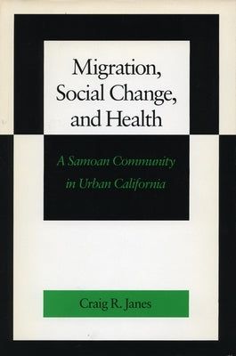 Migration, Social Change, and Health: A Samoan Community in Urban California by Janes, Craig R.