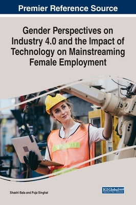 Gender Perspectives on Industry 4.0 and the Impact of Technology on Mainstreaming Female Employment by Bala, Shashi
