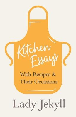 Kitchen Essays - With Recipes and Their Occasions by Jekyll, Lady