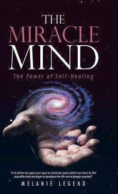 The Miracle Mind: The Power of Self-Healing by Legend, Melanie