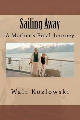 Sailing Away: A Mother's Final Journey by Kozlowski, Walt