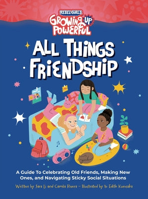 Rebel Girls All Things Friendship: A Guide to Celebrating Old Friends, Making New Ones, and Navigating Sticky Social Situations by Li, Sara Jin