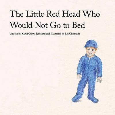 The Little Red Head Who Would Not Go to Bed by Rowland, Karin Currie