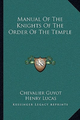 Manual Of The Knights Of The Order Of The Temple by Guyot, Chevalier