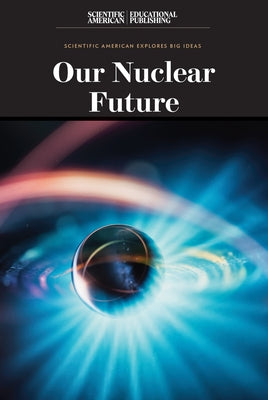 Our Nuclear Future by Scientific American Editors
