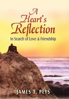 A Heart's Reflection: In Search of Love & Friendship by Peys, James T.