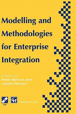 Modelling and Methodologies for Enterprise Integration: Proceedings of the Ifip Tc5 Working Conference on Models and Methodologies for Enterprise Inte by Bernus, Peter