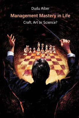 Management Mastery in Life: Craft, Art or Science? by Aiber, Dudu