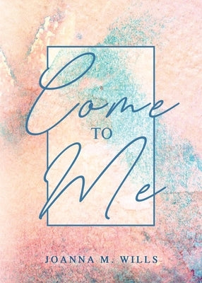 Come to Me by Wills, Joanna M.