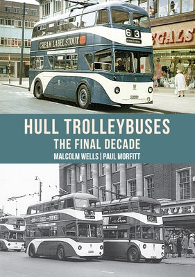 Hull Trolleybuses: The Final Decade by Wells, Malcolm