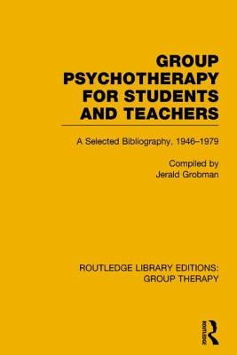 Group Psychotherapy for Students and Teachers (Rle: Group Therapy): Selected Bibliography, 1946-1979 by Grobman, Jerald