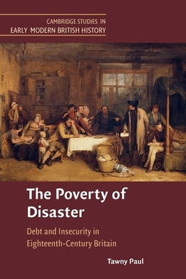 The Poverty of Disaster: Debt and Insecurity in Eighteenth-Century Britain by Paul, Tawny