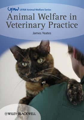 Animal Welfare in Veterinary Practice by Yeates, James