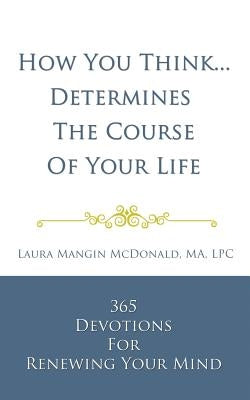How You Think...Determines the Course of Your Life by McDonald Ma Lpc, Laura Mangin