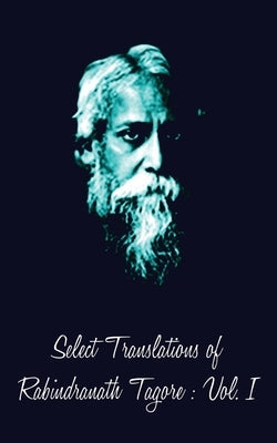 Select Translations of Rabindranath Tagore: Volume I by Datta, A.