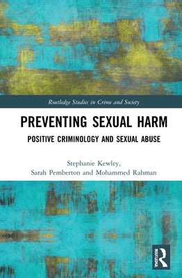 Preventing Sexual Harm: Positive Criminology and Sexual Abuse by Kewley, Stephanie
