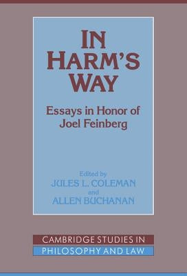 In Harm's Way: Essays in Honor of Joel Feinberg by Coleman, Jules L.