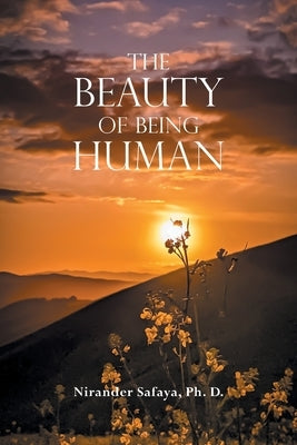 The Beauty of Being Human by Safaya Ph. D., Nirander